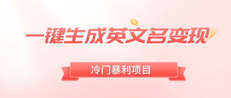 一键生成英文名变现，冷门暴利无门槛，轻松日赚500+-博学库