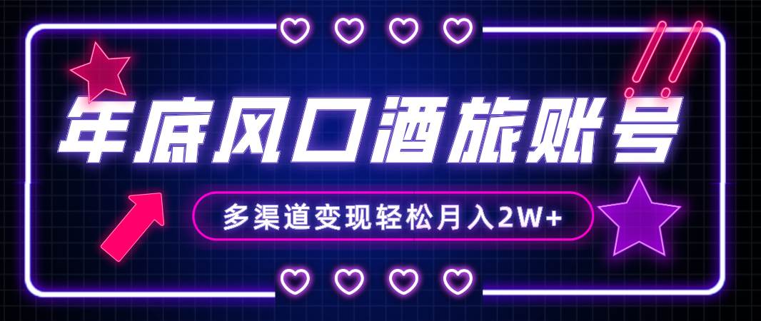 年底大风口旅游赛道酒旅账号，多渠道变现，小白也能月入2W+-博学库