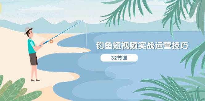 钓鱼短视频实战运营技巧，系统性讲解定位ip策划  能听懂，能落地，能实操-博学库