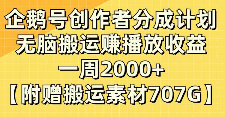 企鹅号创作者分成计划，无脑搬运赚播放收益，一周2000+【附赠无水印直接搬运】-博学库