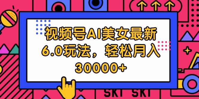 视频号AI美女最新6.0玩法，轻松月入30000+-博学库