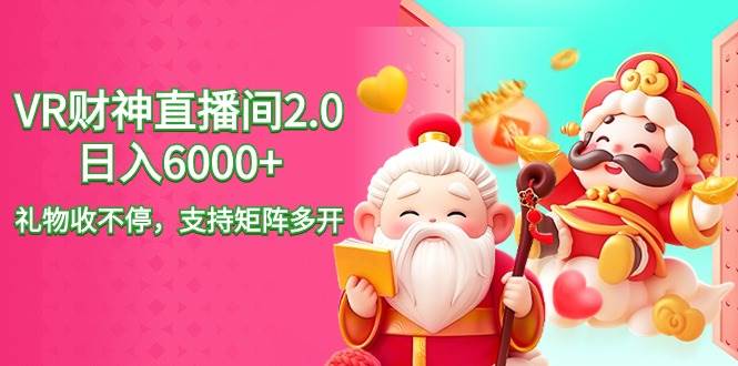 2024最新抖音VR财神直播间2.0日入6000+，礼物收不停，支持矩阵多开，新…-博学库
