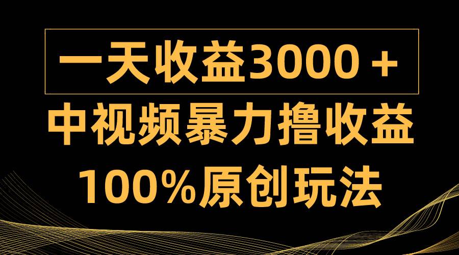 中视频暴力撸收益，日入3000＋，100%原创玩法，小白轻松上手多种变现方式-博学库
