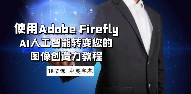 使用Adobe Firefly AI人工智能转变您的图像创造力教程-18节课-中英字幕-博学库
