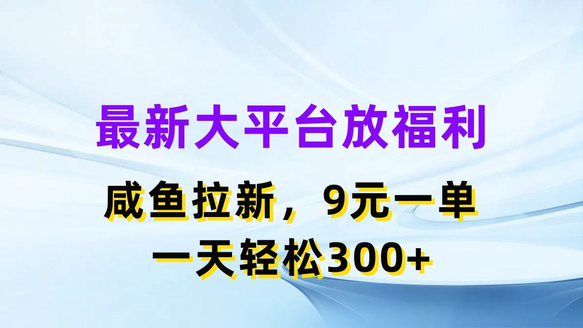 最新蓝海项目，闲鱼平台放福利，拉新一单9元，轻轻松松日入300+-博学库