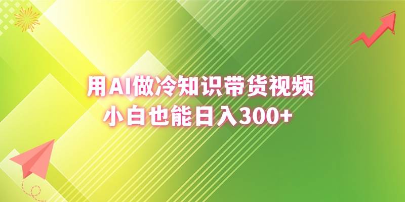 用AI做冷知识带货视频，小白也能日入300+-博学库