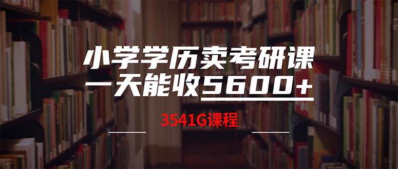 小学学历卖考研课程，一天收5600（附3580G考研合集）-博学库