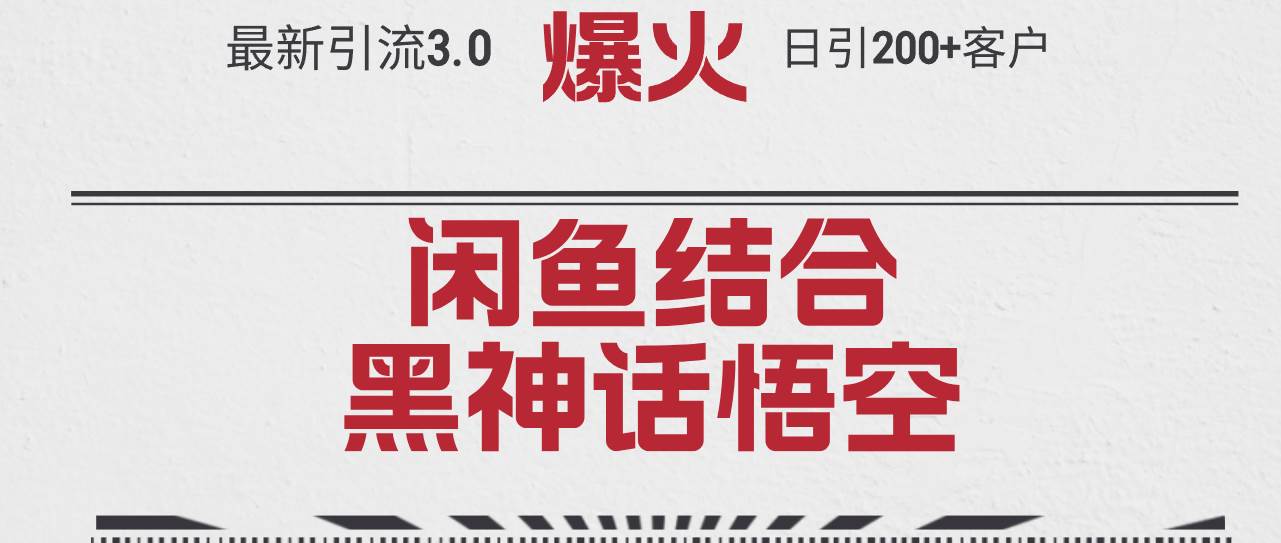 最新引流3.0闲鱼结合《黑神话悟空》单日引流200+客户，抓住热点，实现…-博学库