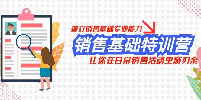 销售基础特训营，建立销售基础专业能力，让你在日常销售活动里游刃余-博学库