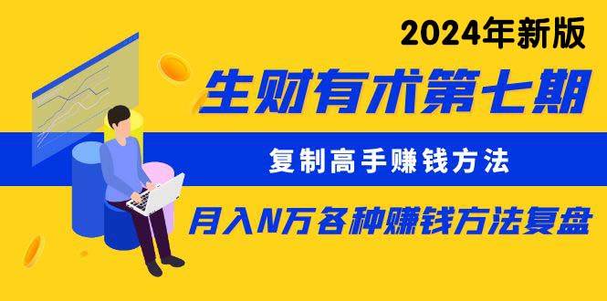生财有术第七期：复制高手赚钱方法 月入N万各种方法复盘（更新到24年0313）-博学库