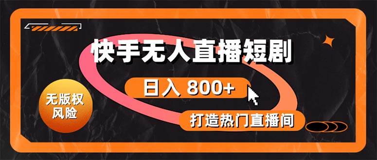 快手无人直播短剧宝典：无版权风险，轻松打造热门直播间，日进斗金不是梦-博学库