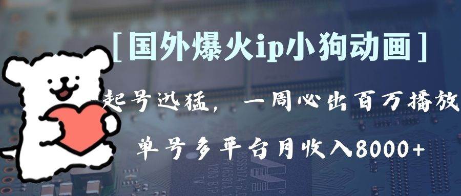 全网爆火动画ip，多平台捞金，单号月收入8k+！可批量操作。（附拓展玩法）-博学库