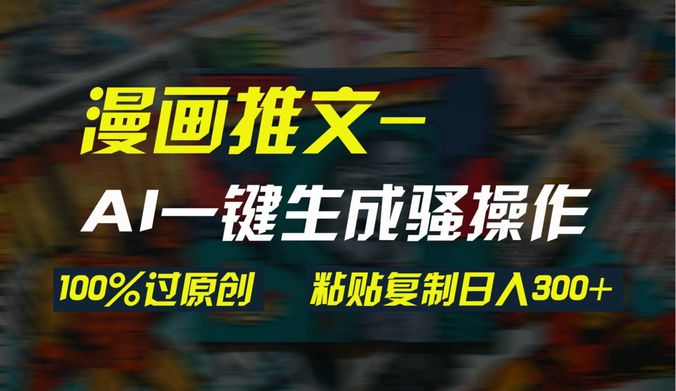AI一键生成漫画爆款视频，3分钟1条双重去重100%过原创，粘贴复制日入300+-博学库