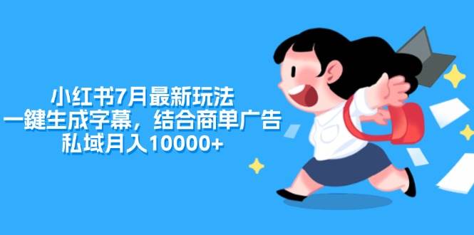 小红书7月最新玩法，一鍵生成字幕，结合商单广告，私域月入10000+-博学库