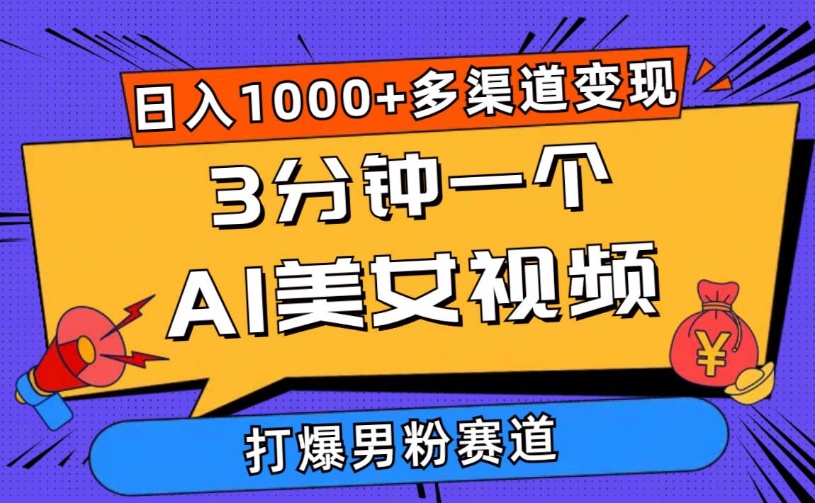 3分钟一个AI美女视频，打爆男粉流量，日入1000+多渠道变现，简单暴力，…-博学库