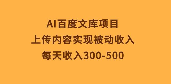 AI百度文库项目，上传内容实现被动收入，每天收入300-500-博学库