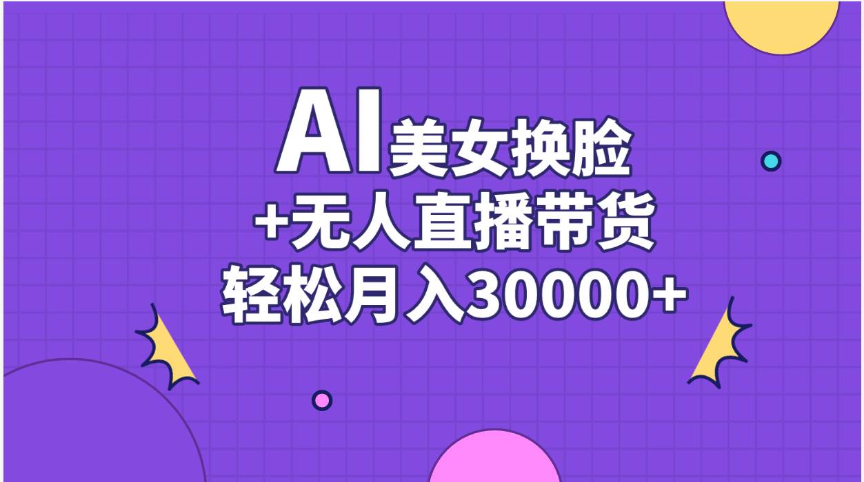 AI美女换脸视频结合无人直播带货，随便月入30000+-博学库