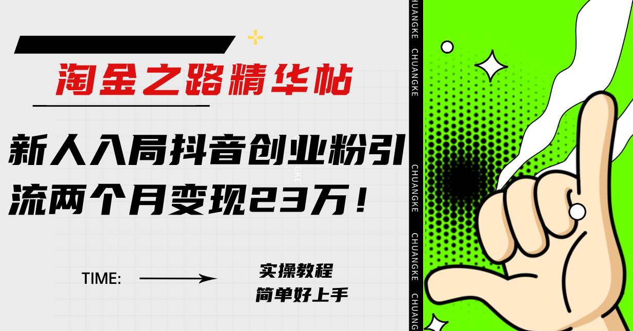 淘金之路精华帖新人入局抖音创业粉引流两个月变现23万！-博学库
