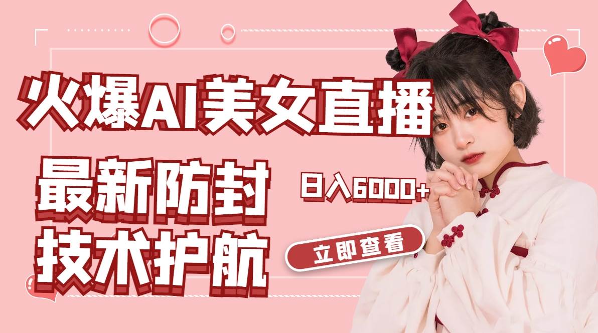 火爆AI美女舞蹈直播，最新防封技术保驾护航，礼物收到手软，日入6000+-博学库