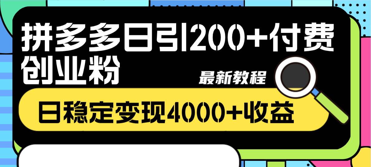 拼多多日引200+付费创业粉，日稳定变现4000+收益最新教程-博学库