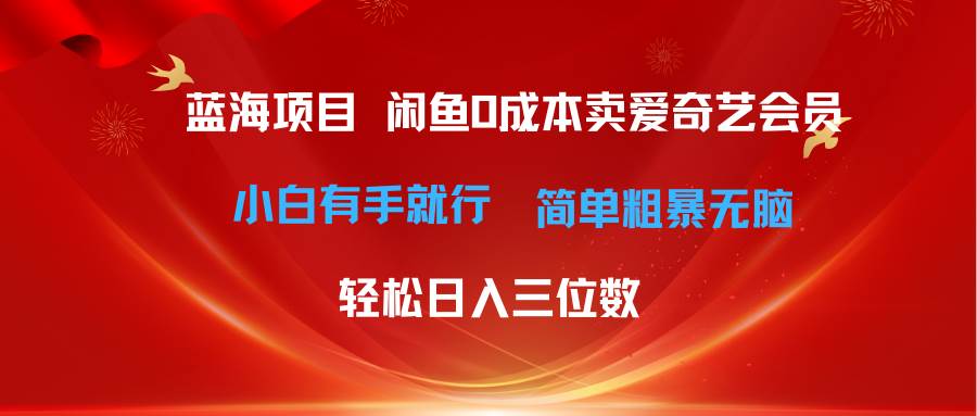 最新蓝海项目咸鱼零成本卖爱奇艺会员小白有手就行 无脑操作轻松日入三位数-博学库