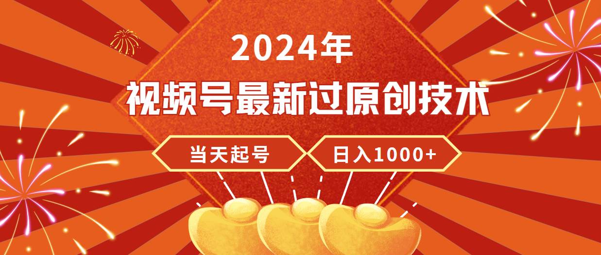 2024年视频号最新过原创技术，当天起号，收入稳定，日入1000+-博学库