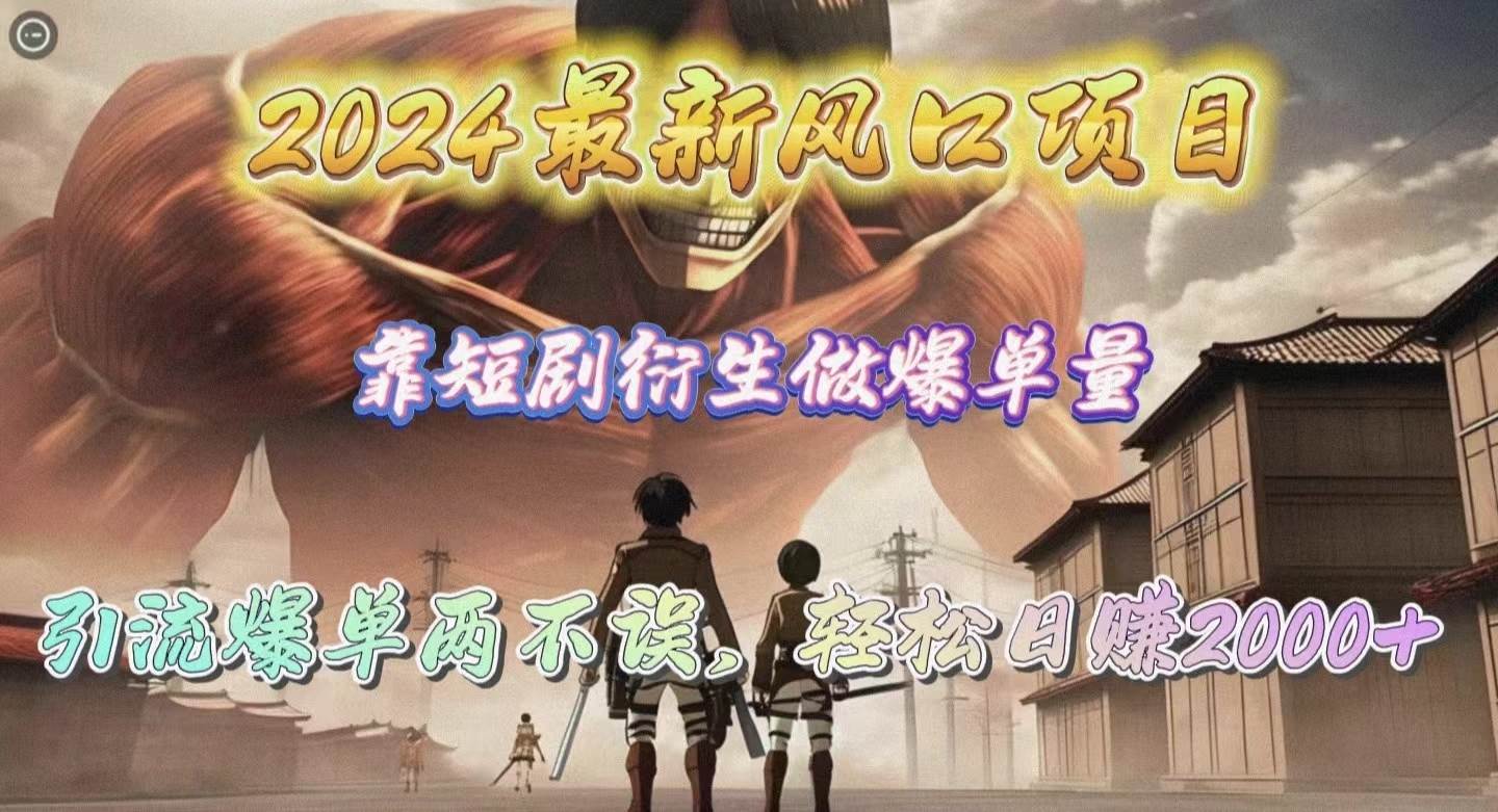 2024最新风口项目，靠短剧衍生做爆单量，引流爆单轻松日赚2000+-博学库