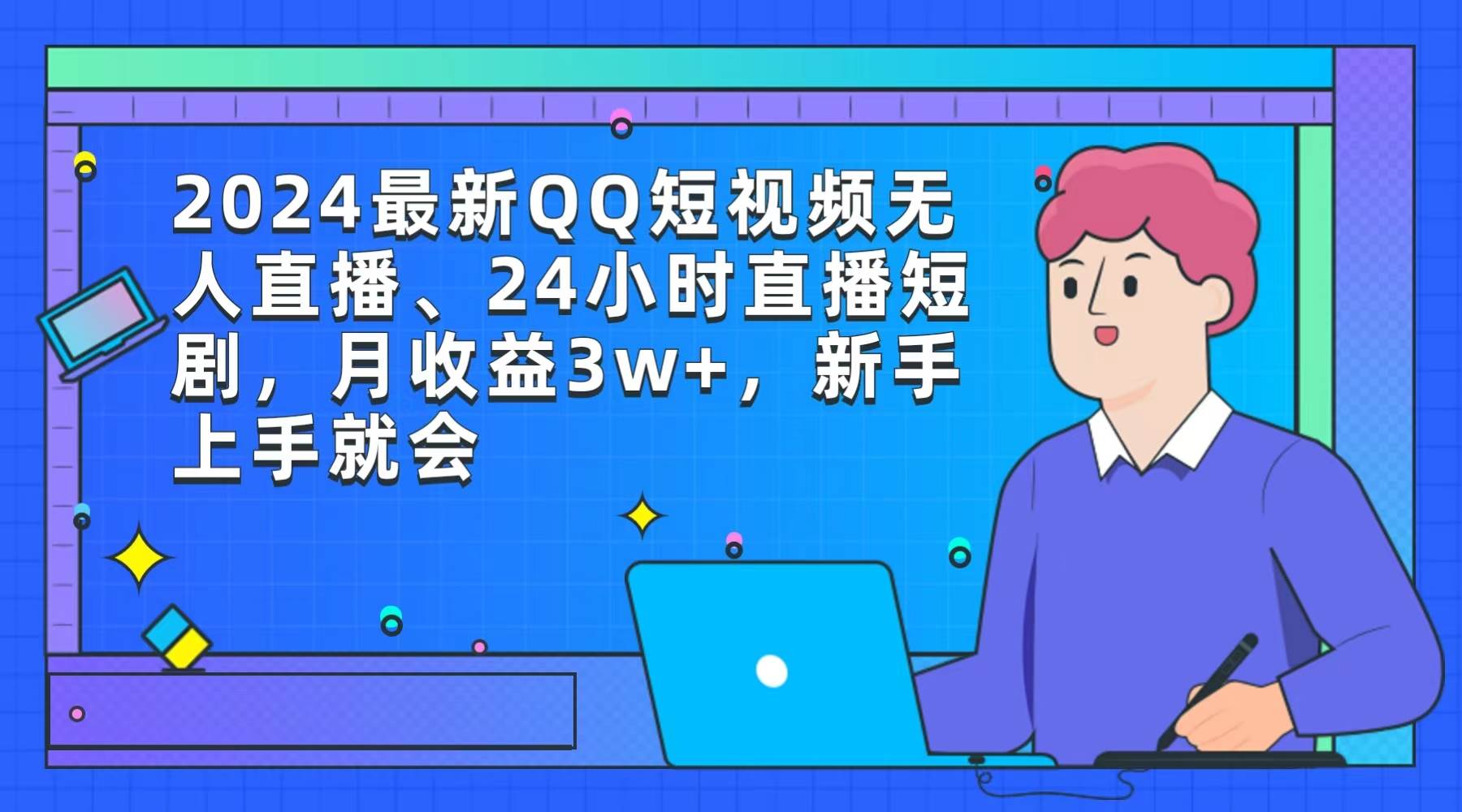 2024最新QQ短视频无人直播、24小时直播短剧，月收益3w+，新手上手就会-博学库