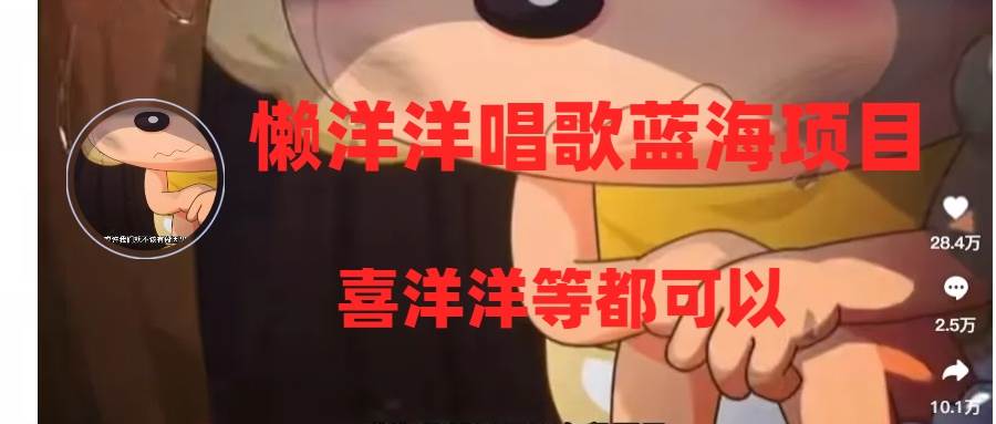 懒洋洋唱歌蓝海项目，单条作品上10+点赞，变现稳定/快（教程+工具）-博学库