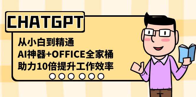 CHATGPT-从小白到精通，AI神器+OFFICE全家桶，助力10倍提升工作效率-博学库