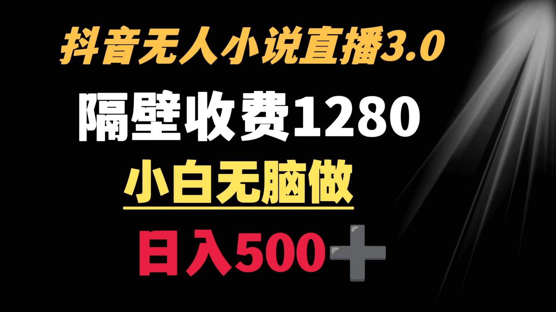 抖音小说无人3.0玩法 隔壁收费1280  轻松日入500+-博学库