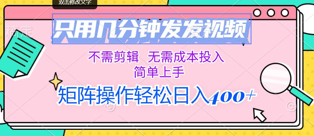 只用几分钟发发视频，不需剪辑，无需成本投入，简单上手，矩阵操作轻松…-博学库