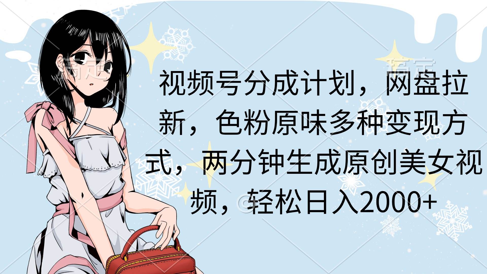 视频号分成计划，网盘拉新，色粉原味多种变现方式，两分钟生成原创美女…-博学库