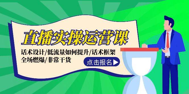 直播实操运营课：话术设计/低流量如何提升/话术框架/全场燃爆/非常干货-博学库