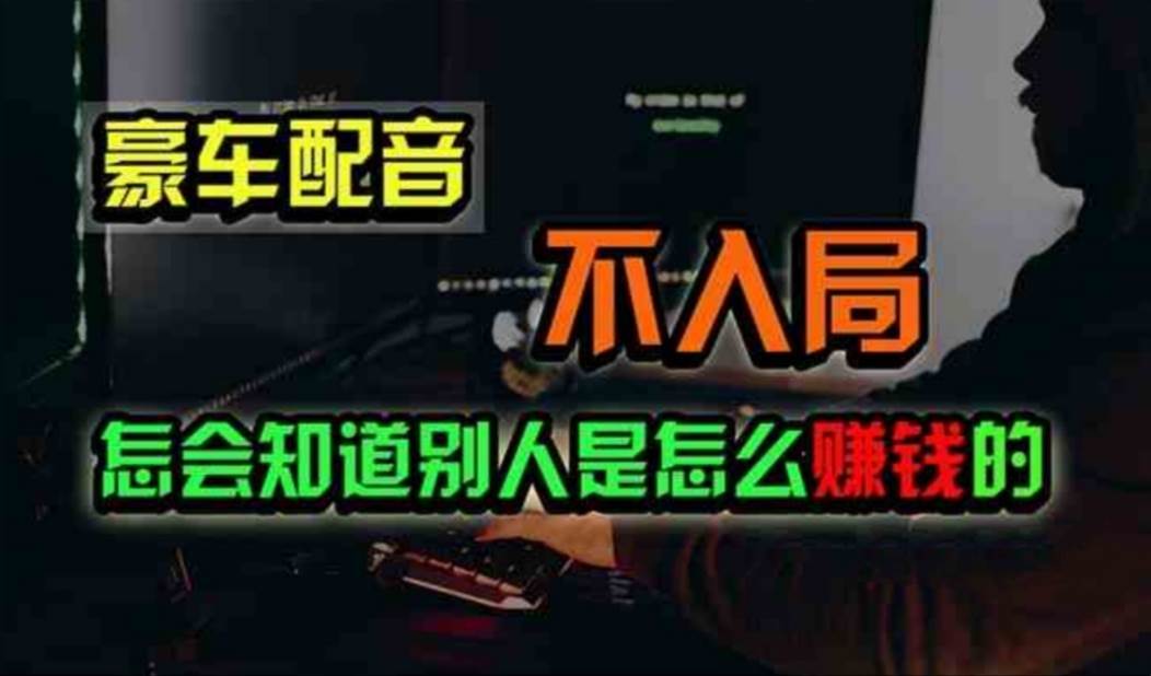 豪车配音，一个惊掉下巴，闷声发财的小生意，日赚500+-博学库