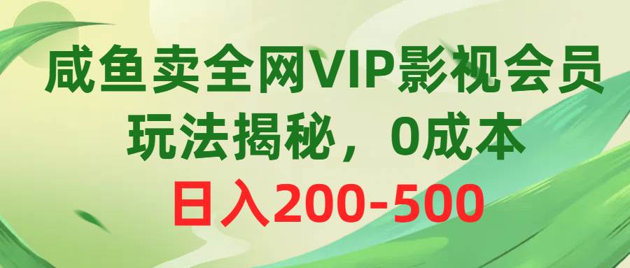 咸鱼卖全网VIP影视会员，玩法揭秘，0成本日入200-500-博学库