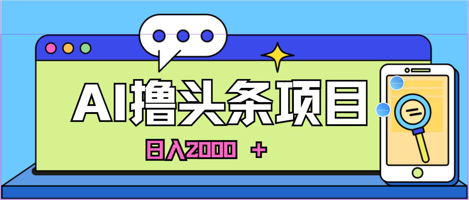 蓝海项目，AI撸头条，当天起号，第二天见收益，小白可做，日入2000＋的…-博学库