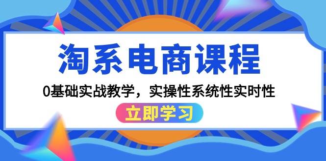 淘系电商课程，0基础实战教学，实操性系统性实时性（15节课）-博学库