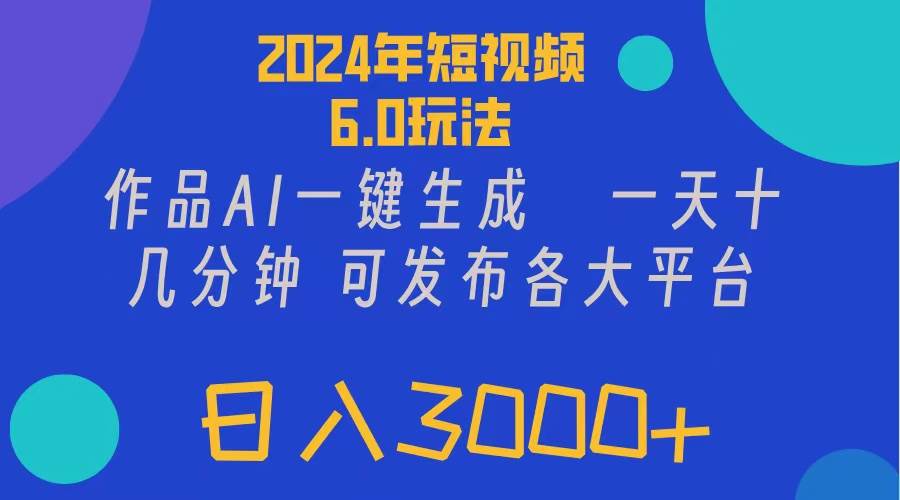 2024年短视频6.0玩法，作品AI一键生成，可各大短视频同发布。轻松日入3…-博学库