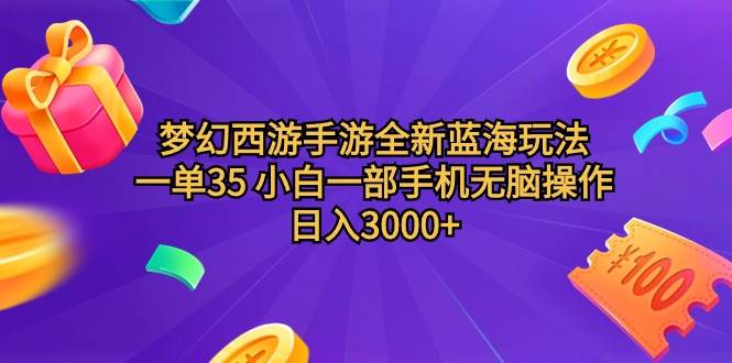 梦幻西游手游全新蓝海玩法 一单35 小白一部手机无脑操作 日入3000+轻轻…-博学库