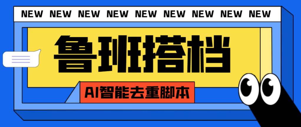 外面收费299的鲁班搭档视频AI智能全自动去重脚本，搬运必备神器【AI智能脚本】-博学库