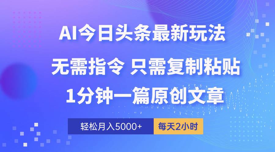 AI头条最新玩法 1分钟一篇 100%过原创 无脑复制粘贴 轻松月入5000+ 每…-博学库