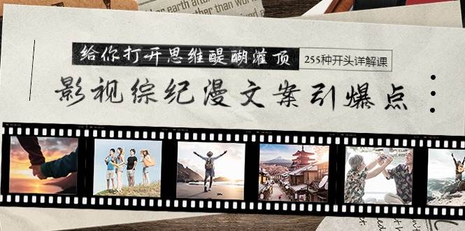 影视综纪漫文案引爆点，给你打开思维醍醐灌顶+255种开头详解课（26节）-博学库