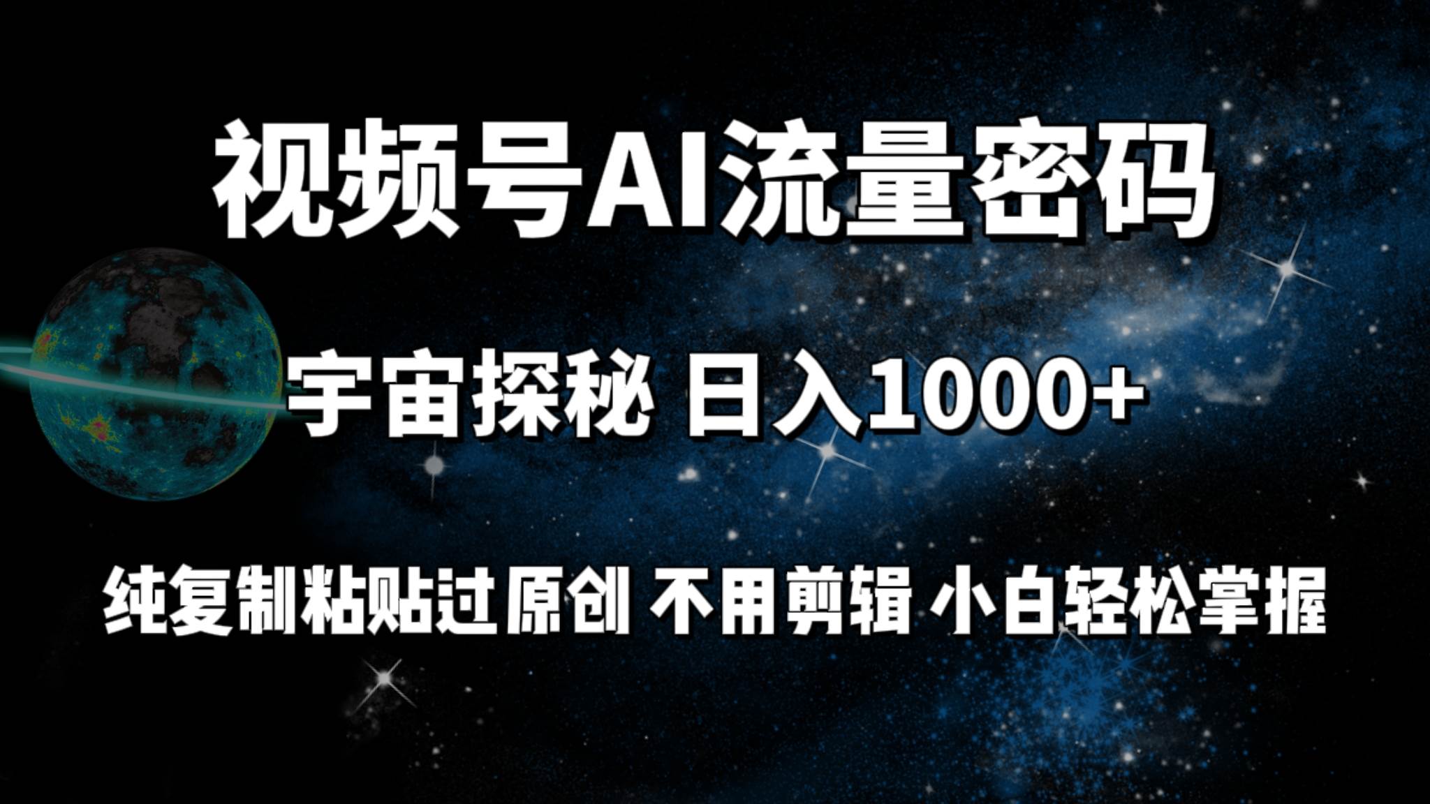 视频号流量密码宇宙探秘，日入100+纯复制粘贴原 创，不用剪辑 小白轻松上手-博学库