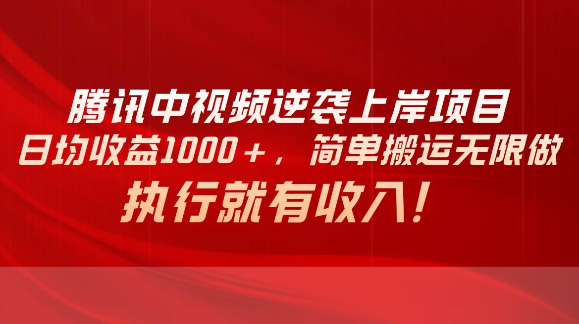 腾讯中视频项目，日均收益1000+，简单搬运无限做，执行就有收入-博学库