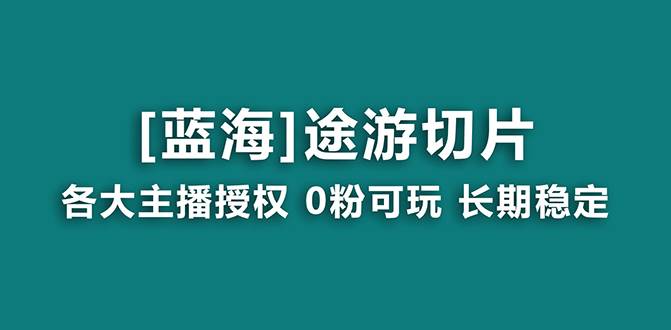 抖音途游切片，龙年第一个蓝海项目，提供授权和素材，长期稳定，月入过万-博学库