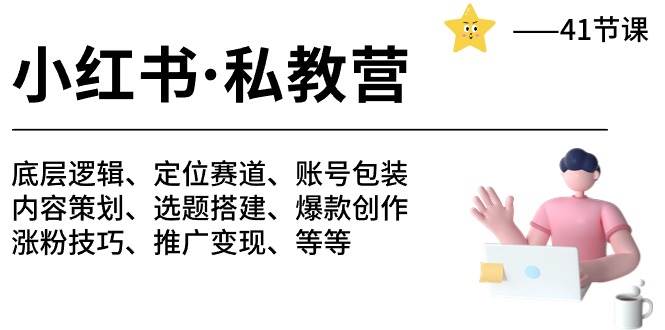 小红书 私教营 底层逻辑/定位赛道/账号包装/涨粉变现/月变现10w+等等-41节-博学库