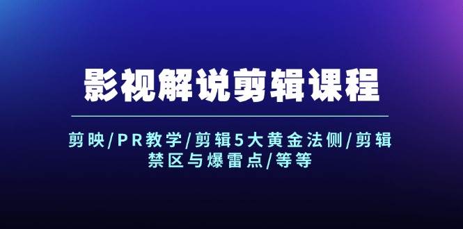 影视解说剪辑课程：剪映/PR教学/剪辑5大黄金法侧/剪辑禁区与爆雷点/等等-博学库