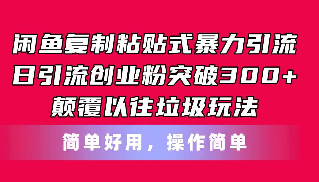 闲鱼复制粘贴式暴力引流，日引流突破300+，颠覆以往垃圾玩法，简单好用-博学库
