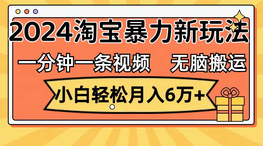 一分钟一条视频，无脑搬运，小白轻松月入6万+2024淘宝暴力新玩法，可批量-博学库